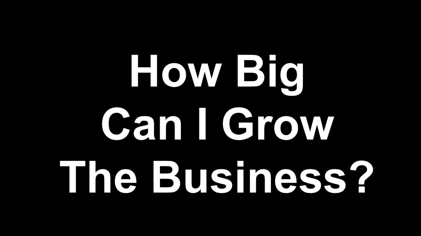 How big can I grow the business?